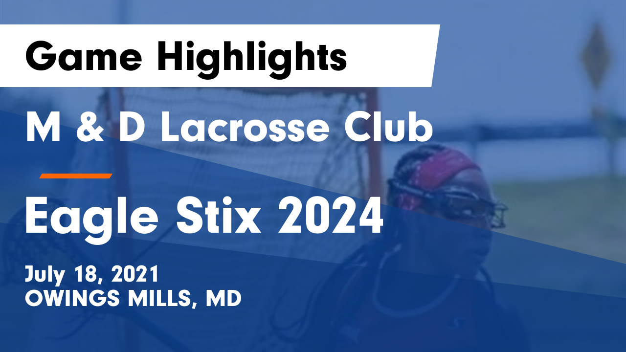 M & D Lacrosse Club vs Eagle Stix 2024 Game Highlights July 18, 2021
