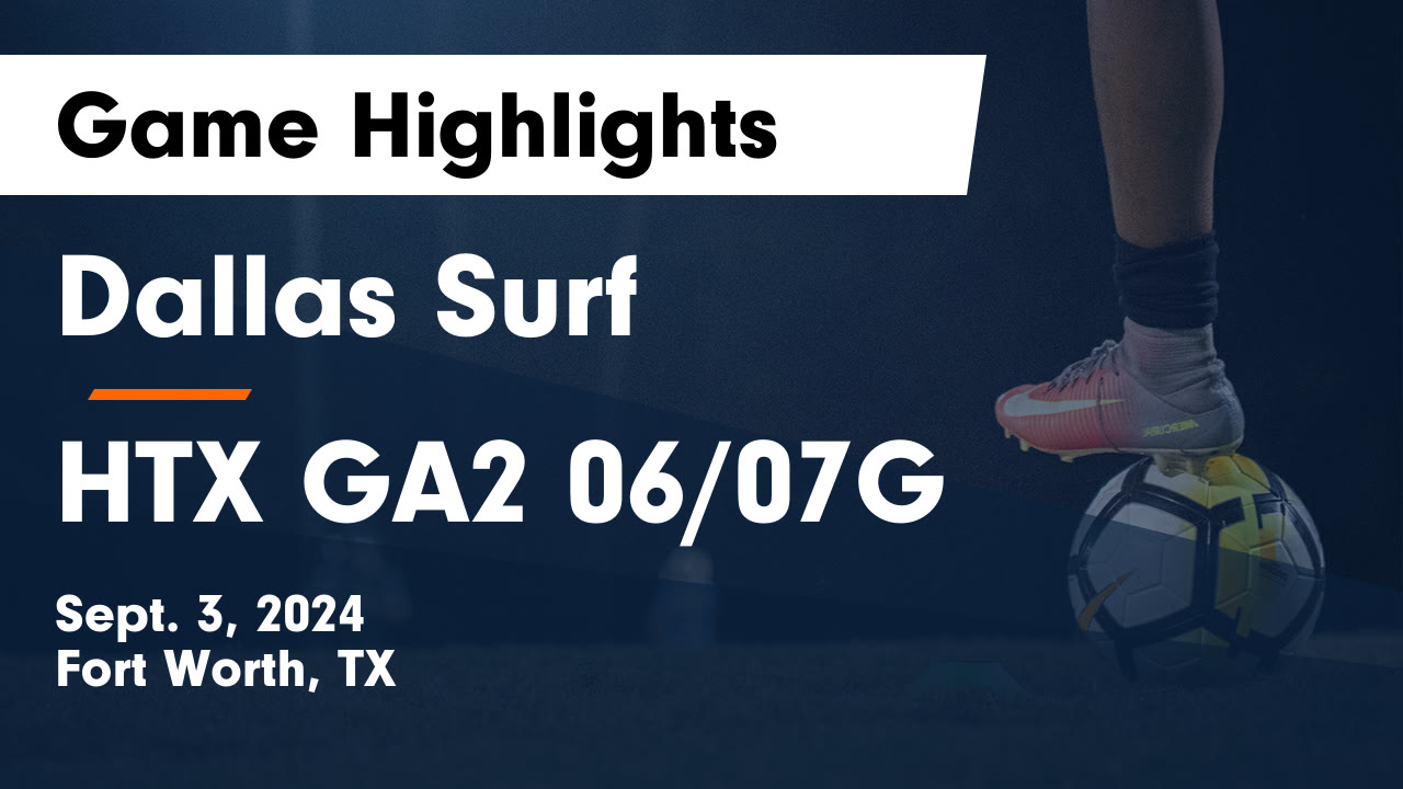 Dallas Surf vs HTX GA2 06/07G Game Highlights - Sept. 3, 2024